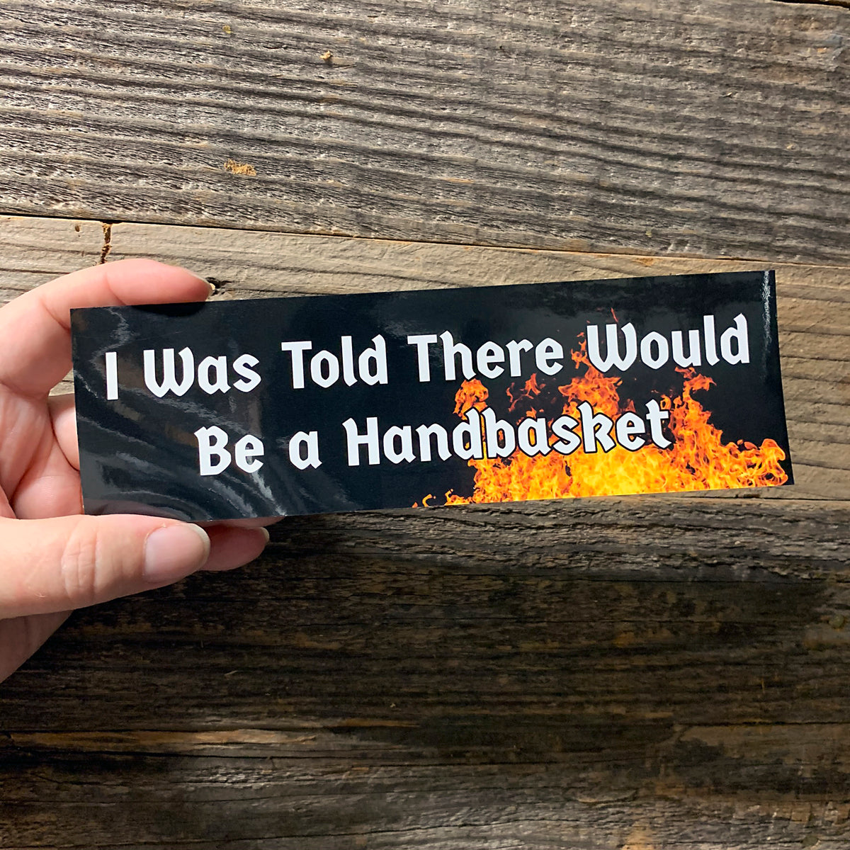 I Was Told There Would Be a Handbasket BUMPER STICKER!