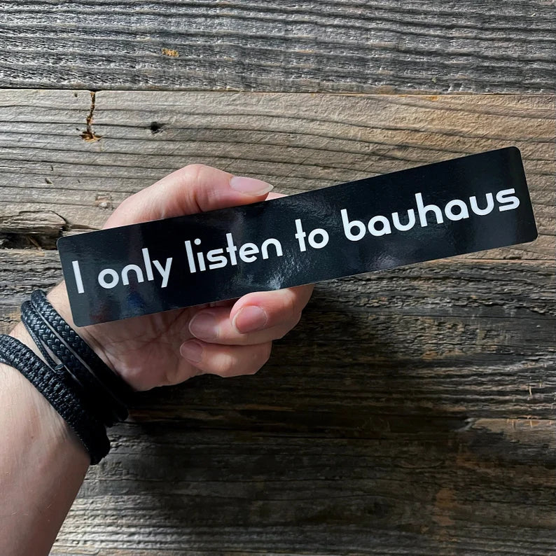 I Only Listen To Bauhaus Bumper Sticker