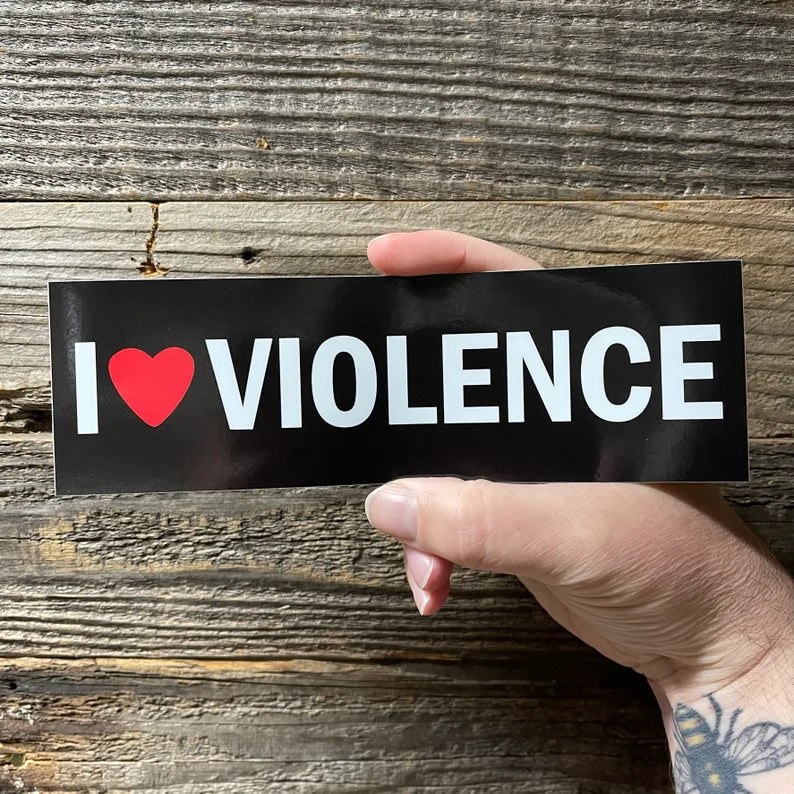 I Love Violence Bumper sticker