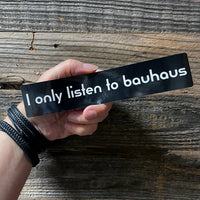 I Only Listen To Bauhaus Bumper Sticker